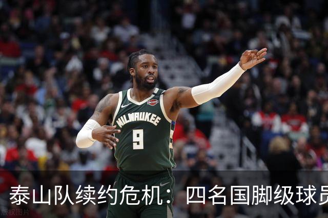 泰山队续约危机：四名国脚级球员面临抉择，冬窗大洗牌在即